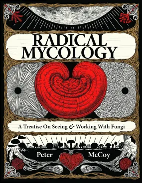 Radical Mycology: A Treatise on Seeing & Working with Fungi